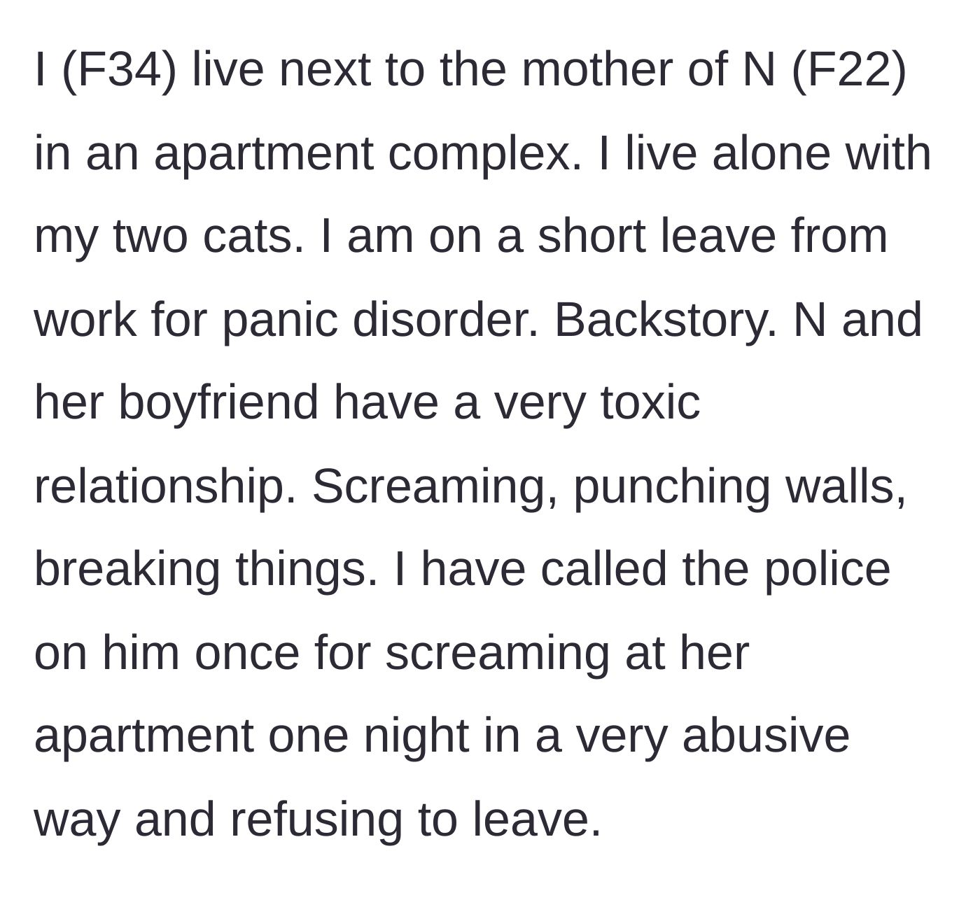Story part 1 - A 34-year-old woman living alone with cats explains her panic disorder and her neighbor's toxic, violent boyfriend.