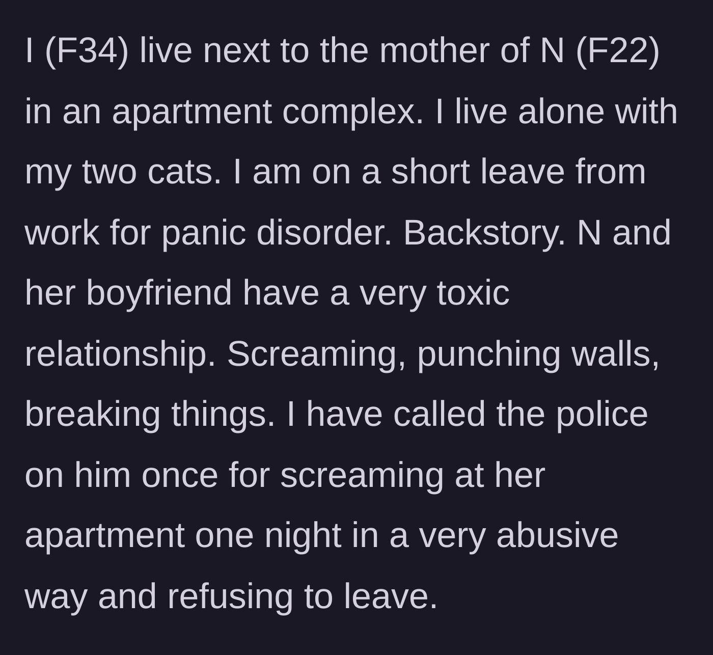 Story part 1 - A 34-year-old woman living alone with cats explains her panic disorder and her neighbor's toxic, violent boyfriend.