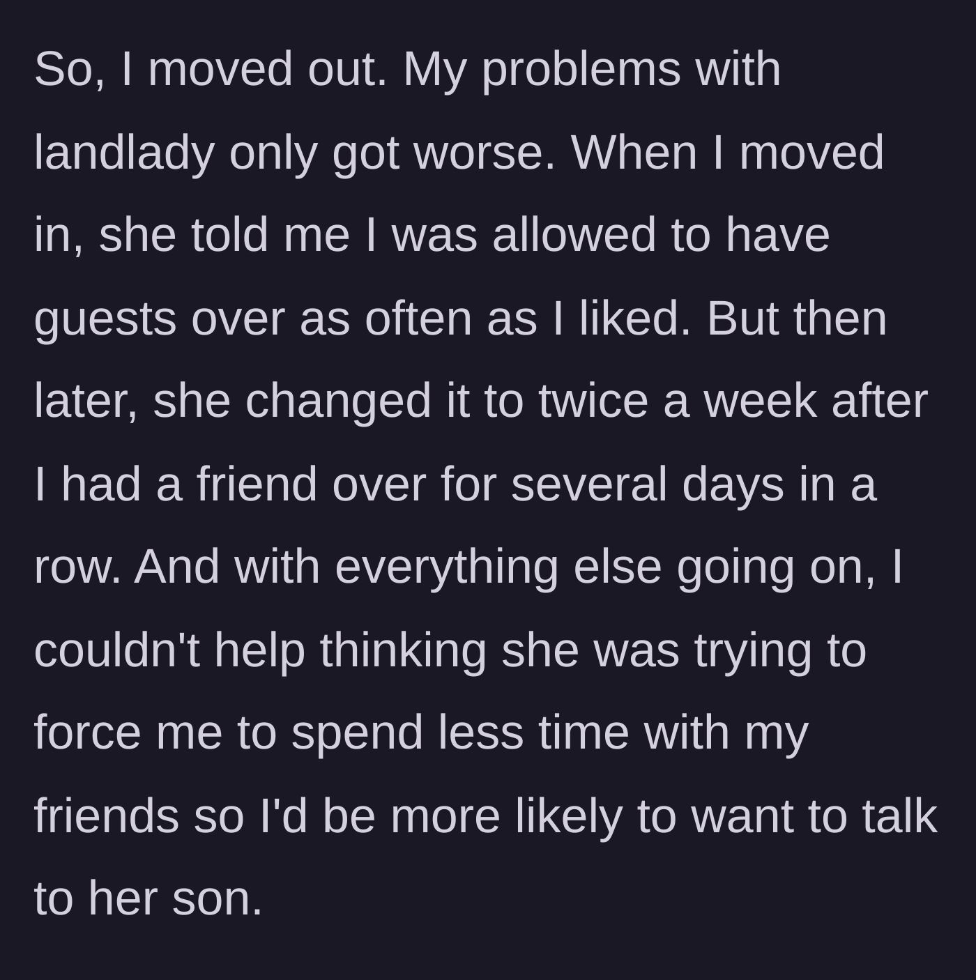 Story part 1 - The tenant explains how the landlady restricted her guest privileges to try and force interaction with her son.