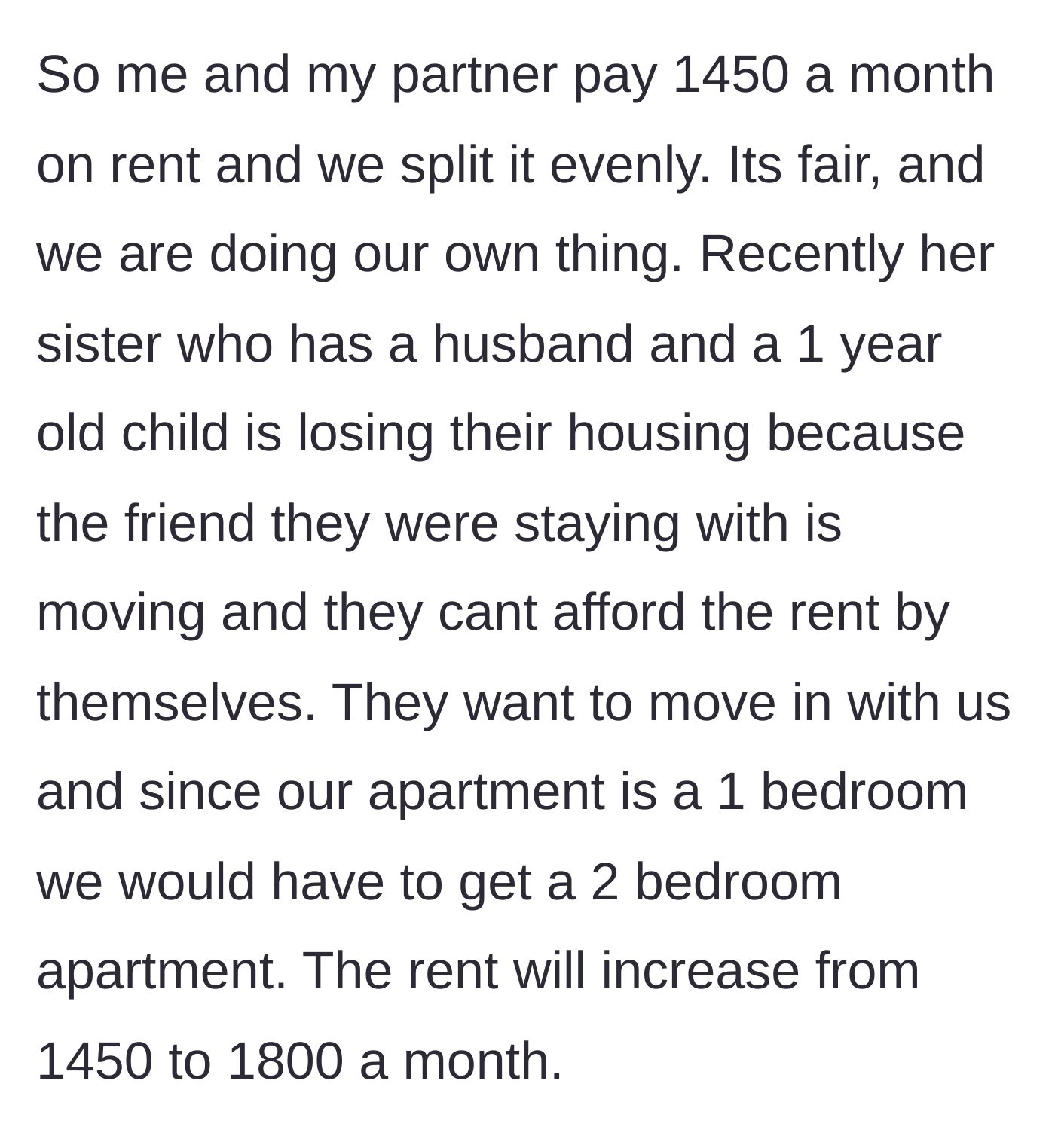Story part 1 - A couple living peacefully in a one-bedroom apartment is asked to upgrade to a two-bedroom to house the partner's sister, husband, and baby who recently lost their housing.