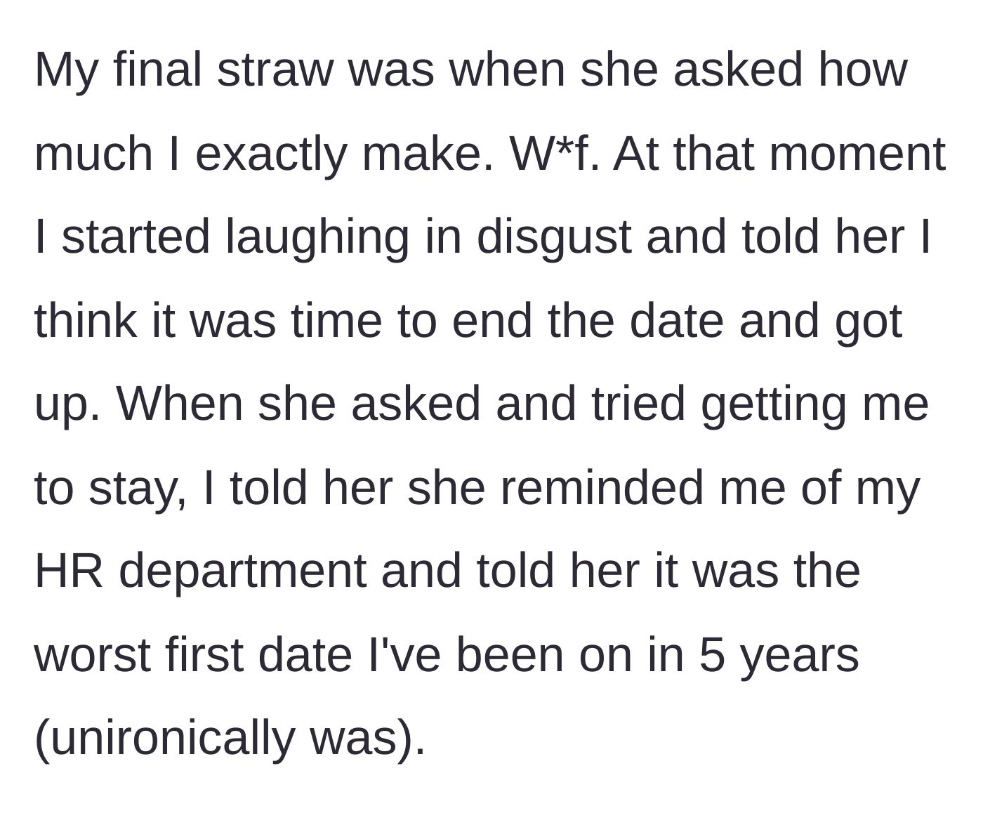 Story part 4 - He hits his breaking point over an exact salary demand, tells her she acts like HR, and abruptly ends the date.