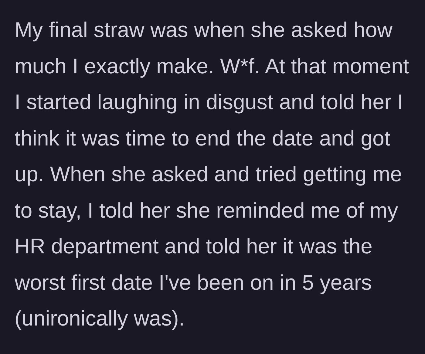 Story part 4 - He hits his breaking point over an exact salary demand, tells her she acts like HR, and abruptly ends the date.