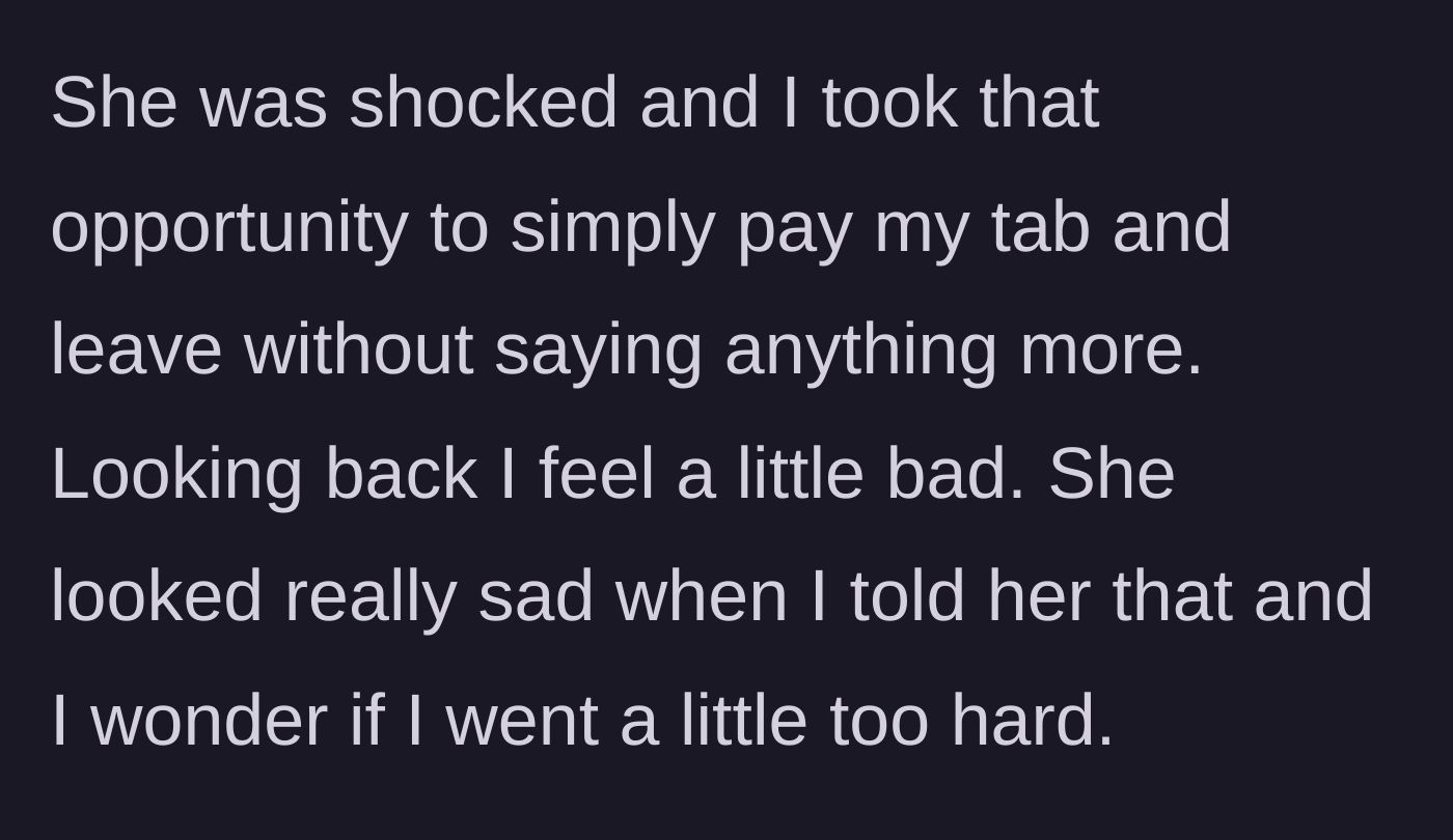 Story part 5 - He pays his bill and leaves the shocked woman behind, later questioning if his harsh exit was too much.