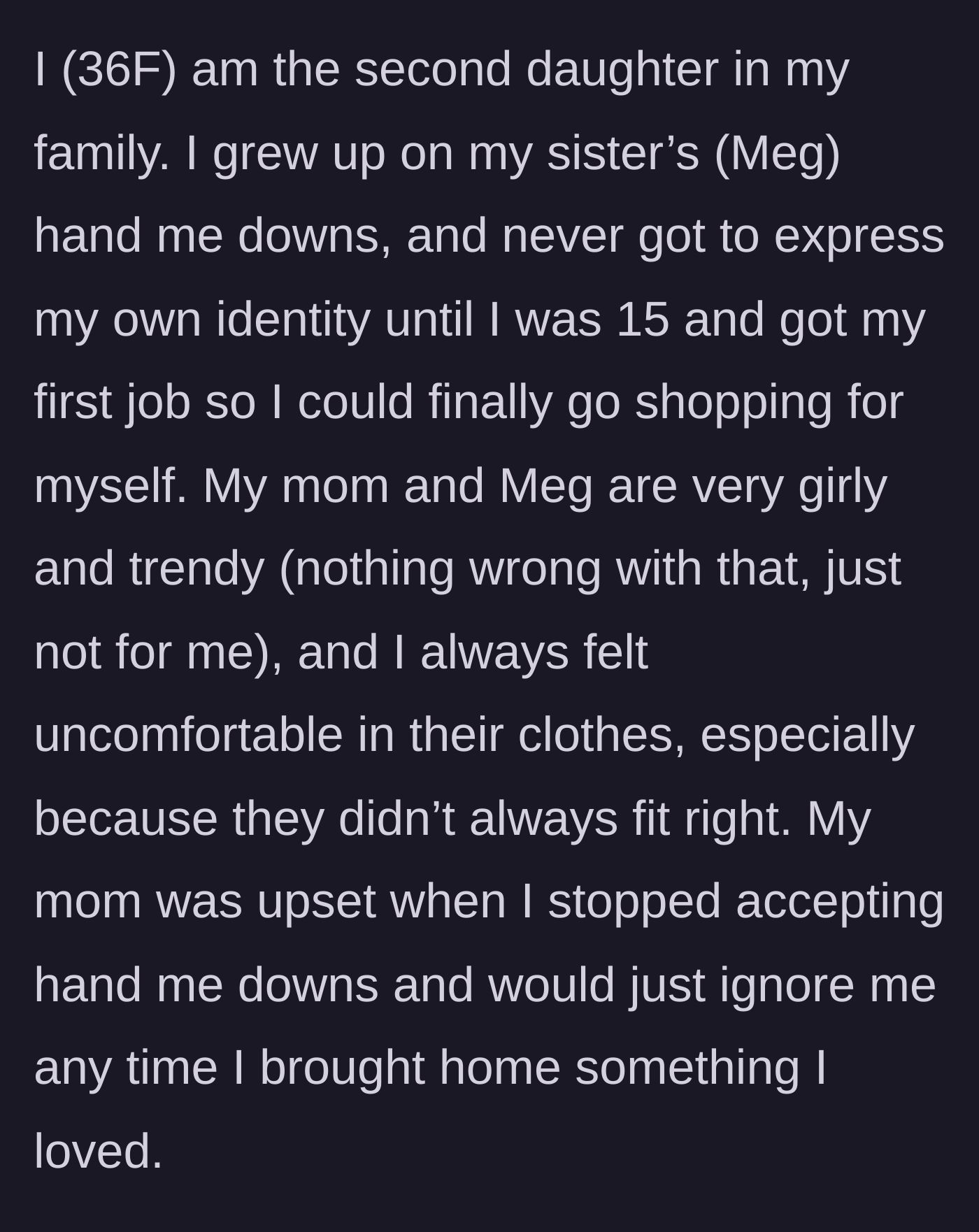 Story part 1 - The main character explains growing up wearing her older sister's hand-me-downs and her mother's anger when she finally wanted her own style at 15.