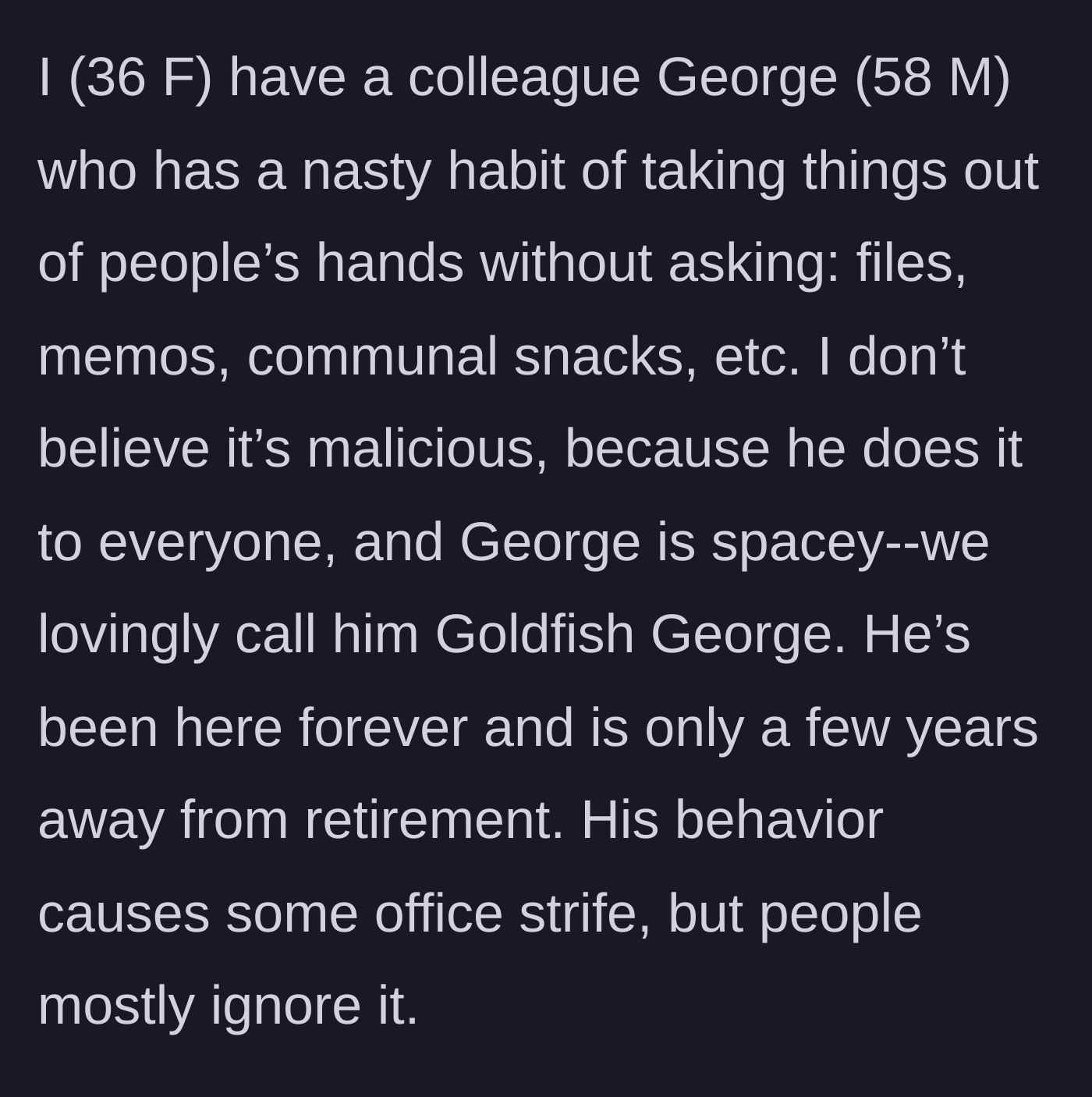 Story part 1 - A 36-year-old woman describes her 58-year-old colleague, George, who routinely snatches items out of people's hands.