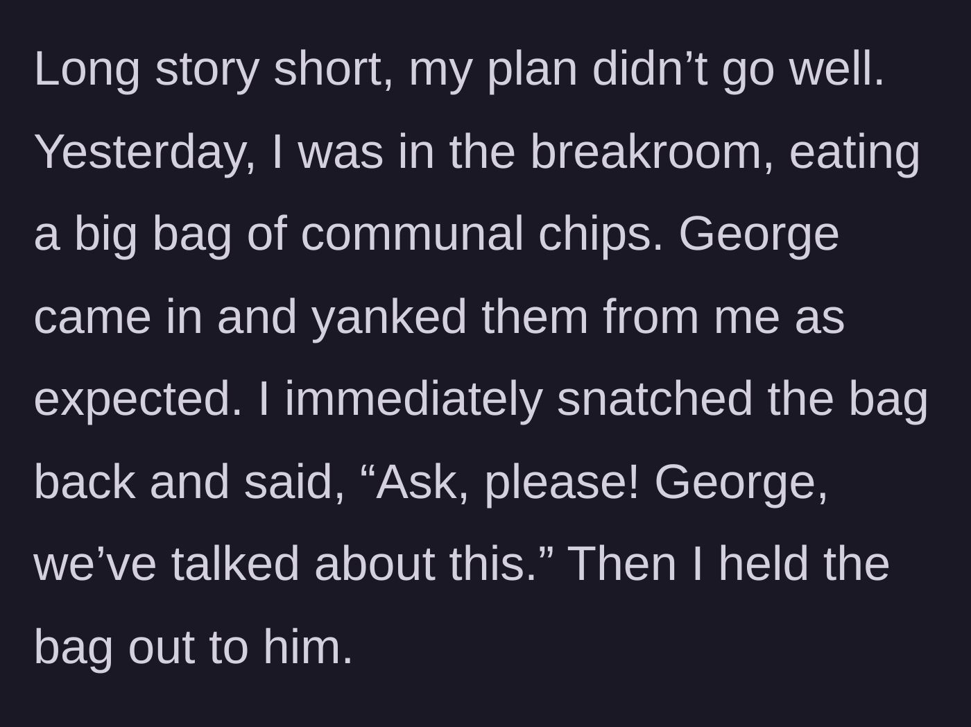 Story part 4 - In the breakroom, George yanks a bag of communal chips from the main character, and she immediately snatches it back, asking him to use his words.