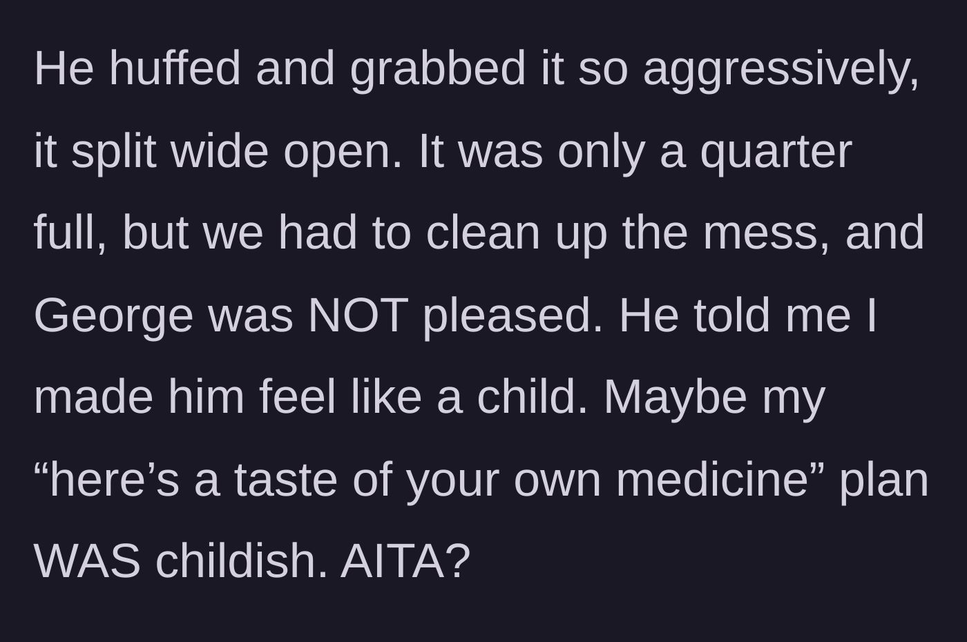 Story part 5 - George angrily grabs the chips back, ripping the bag and spilling them everywhere, then accuses the main character of treating him like a child.