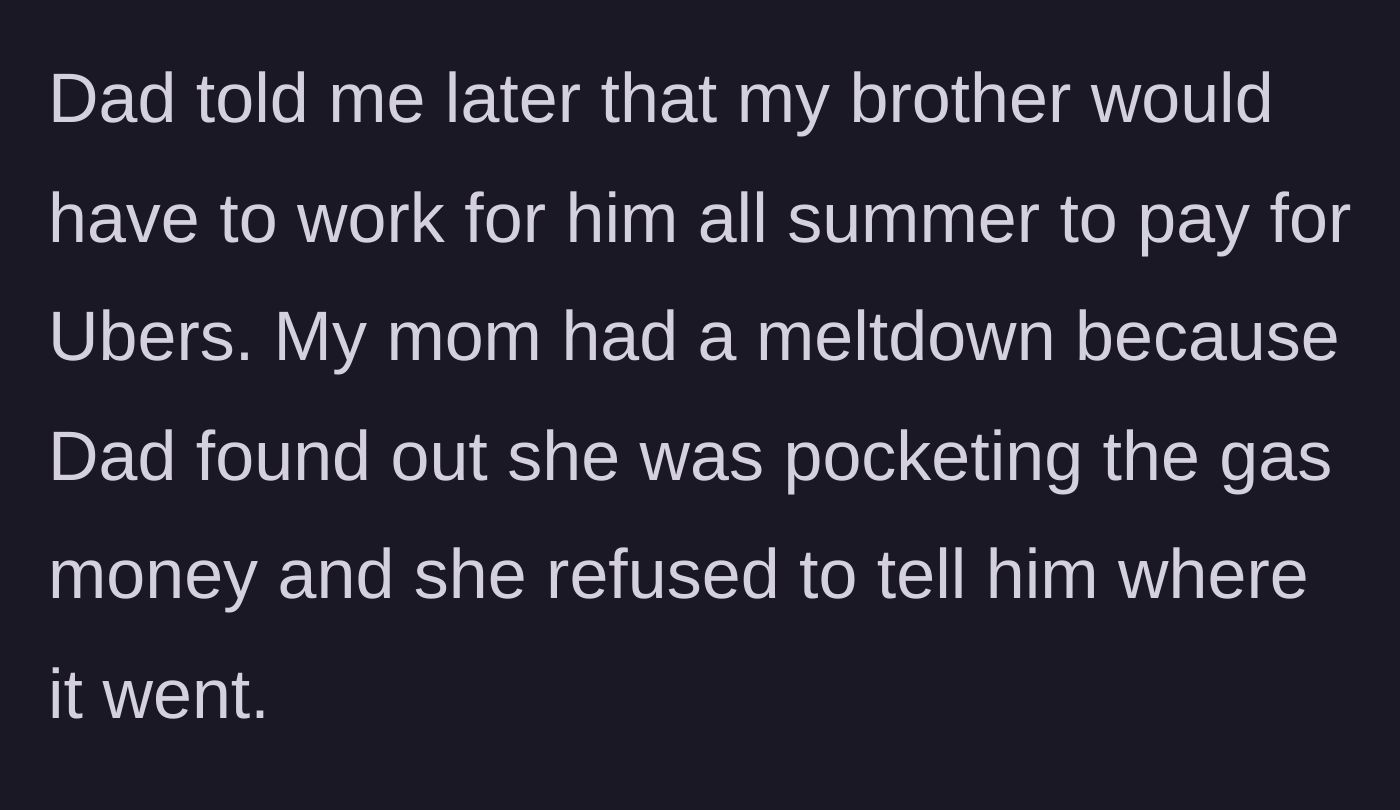 Story part 4 - Father assigns the brother summer work to pay for Ubers, causing the mother to have a meltdown over the missing money.