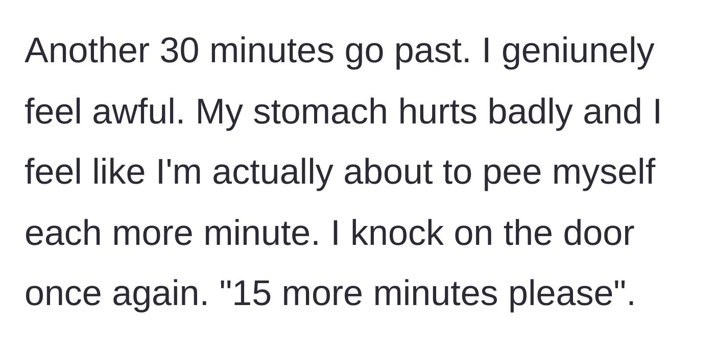 Story part 3 - Another 30 minutes pass while the main character is in literal physical pain.