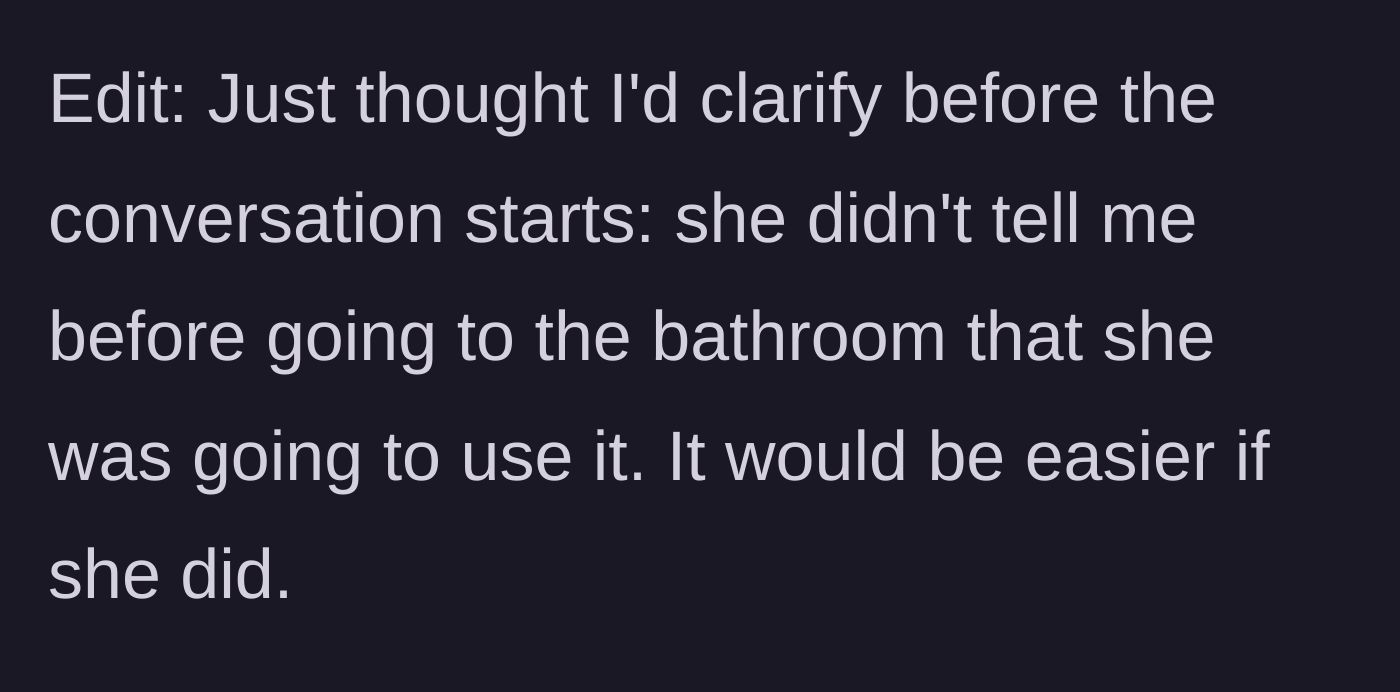 Story part 7 - Clarification that the roommate never gives a heads-up before taking a long bathroom break.