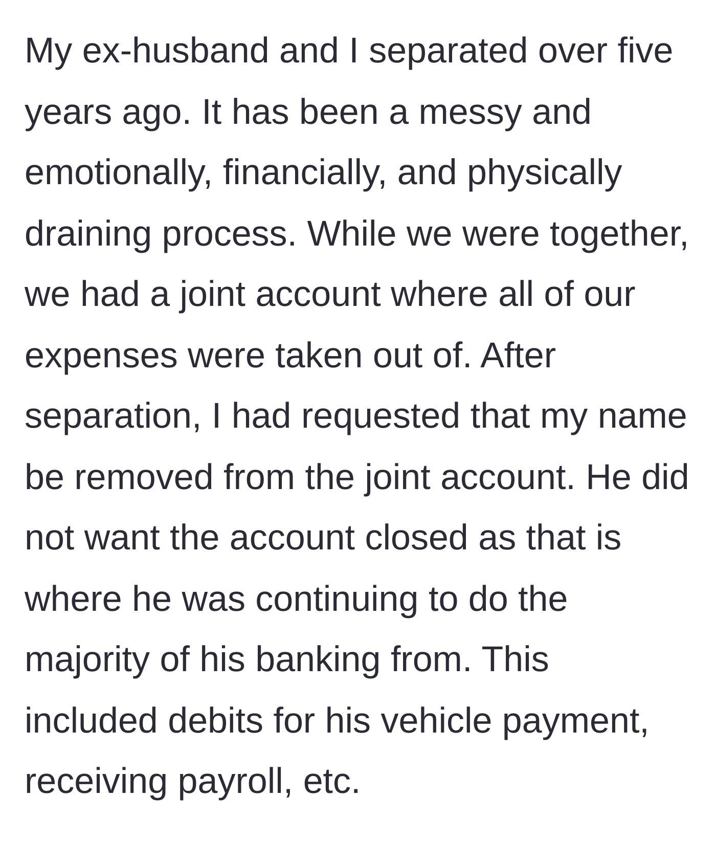 Story part 1 - Explaining the five-year separation and the ex-husband's refusal to close the joint bank account.