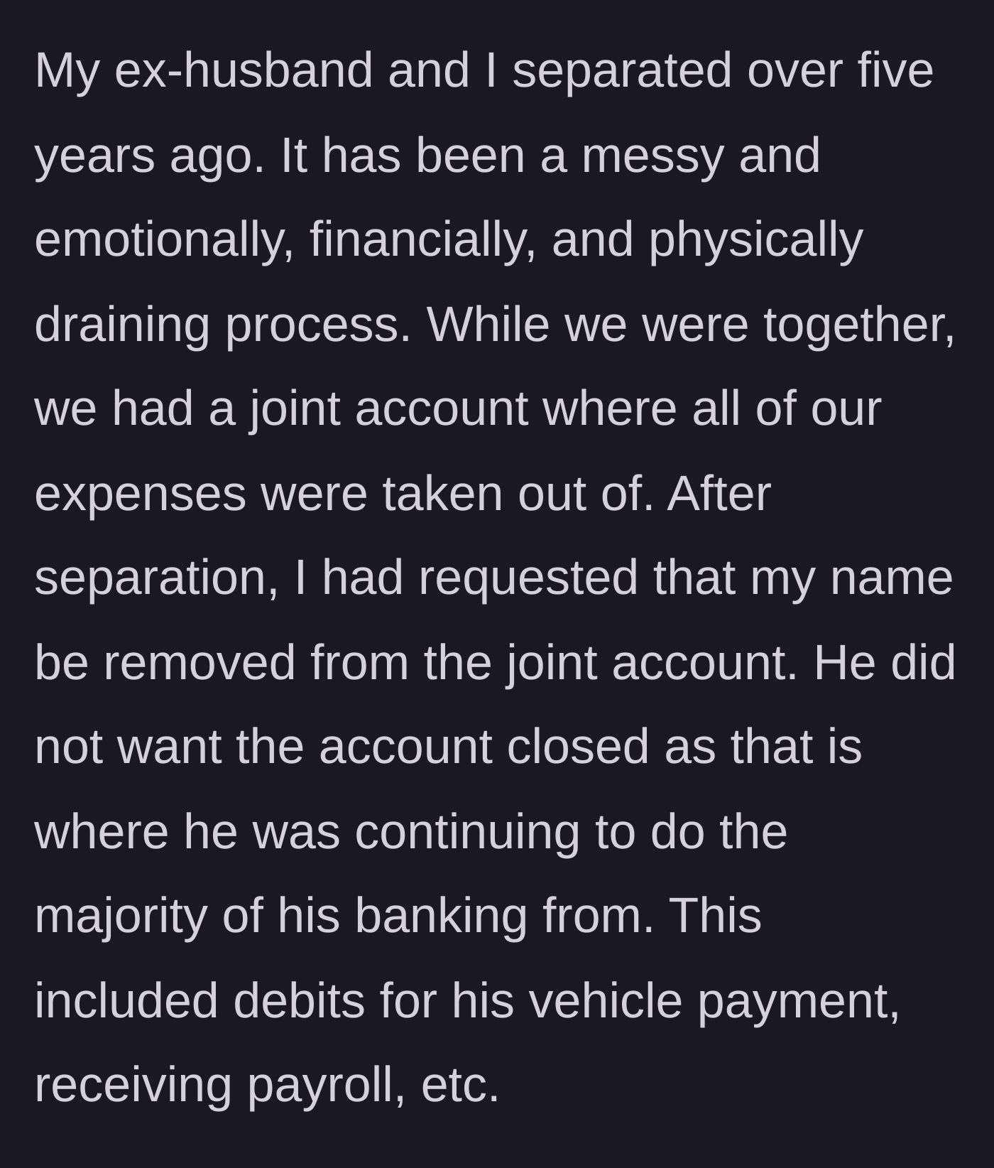 Story part 1 - Explaining the five-year separation and the ex-husband's refusal to close the joint bank account.