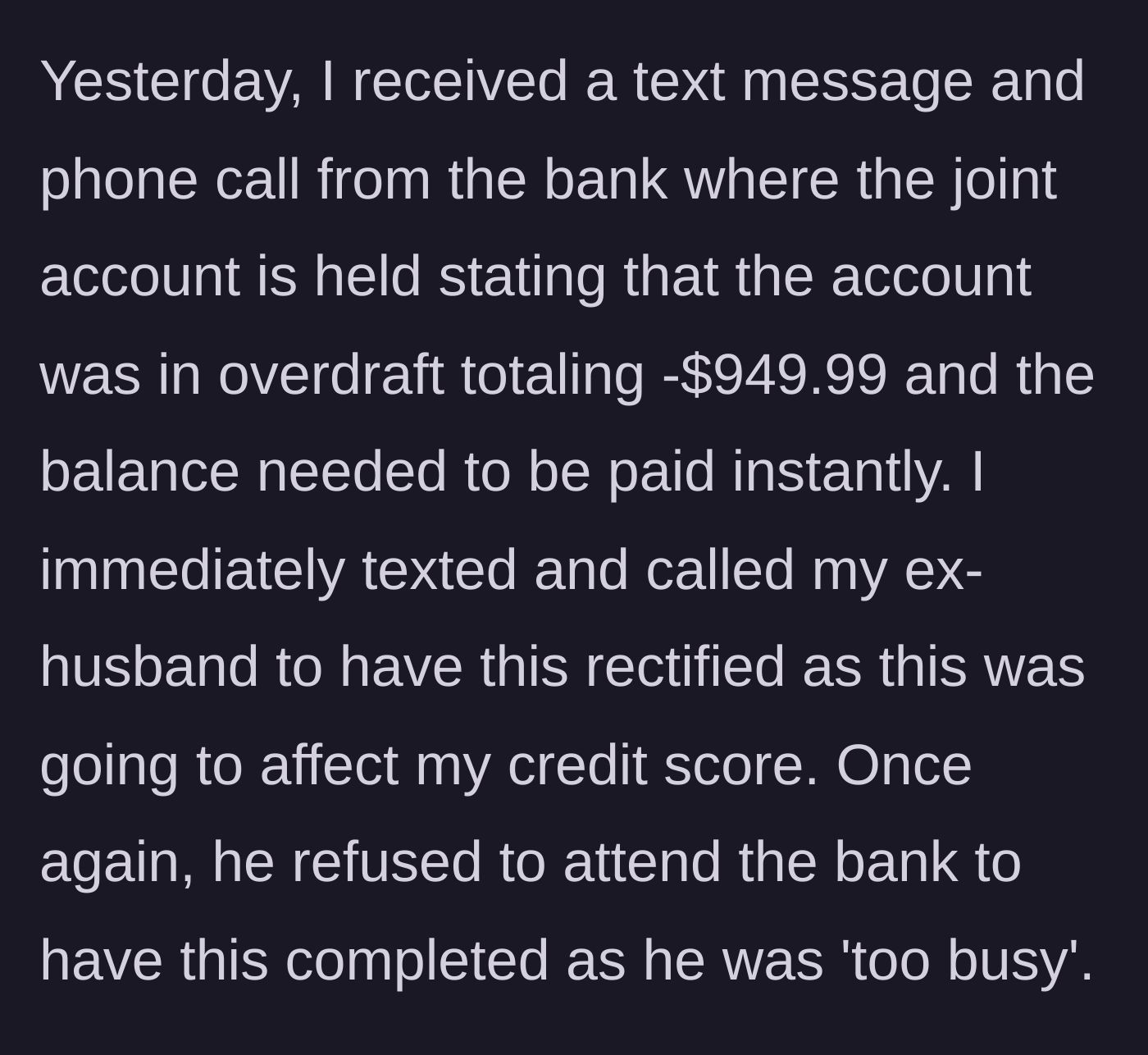 Story part 3 - The bank calls the ex-wife about a $950 overdraft, and the ex-husband claims he is too busy to handle it.