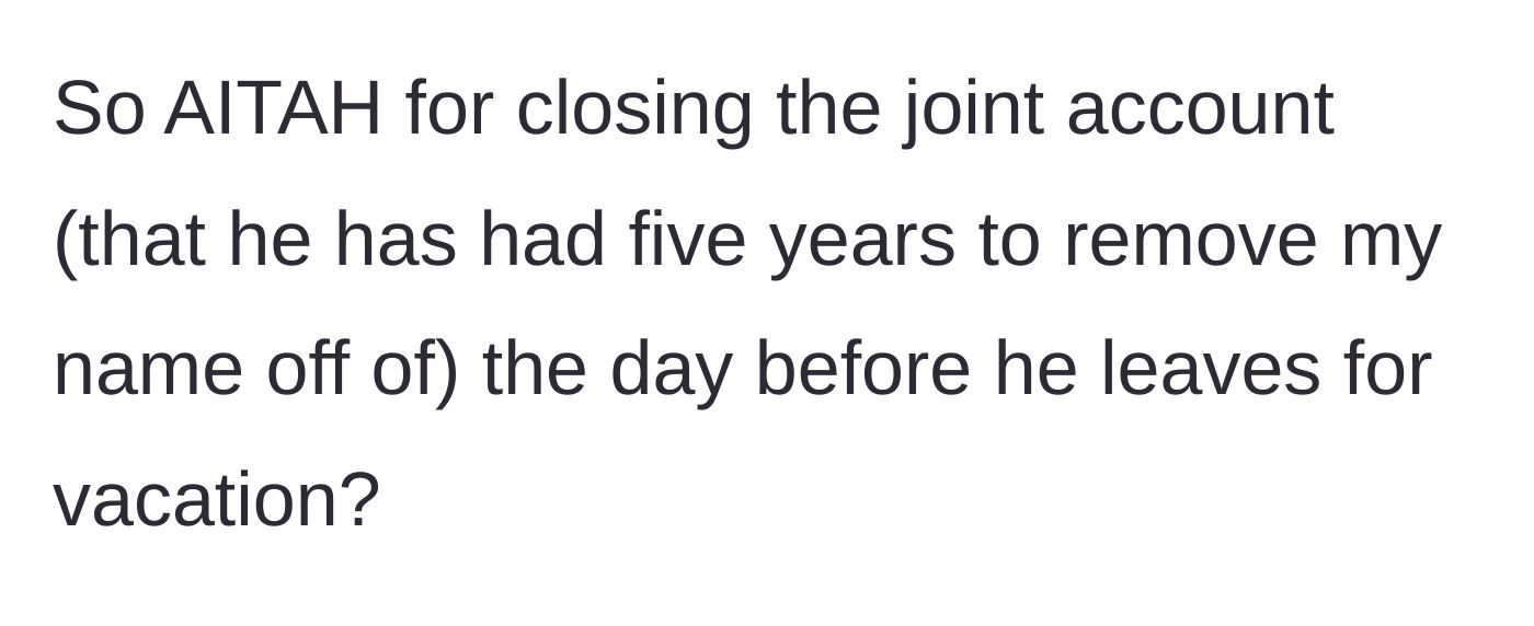 Story part 6 - The final question asking if closing the account right before his trip was the wrong move.
