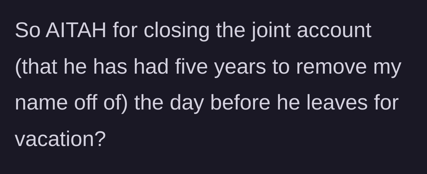 Story part 6 - The final question asking if closing the account right before his trip was the wrong move.