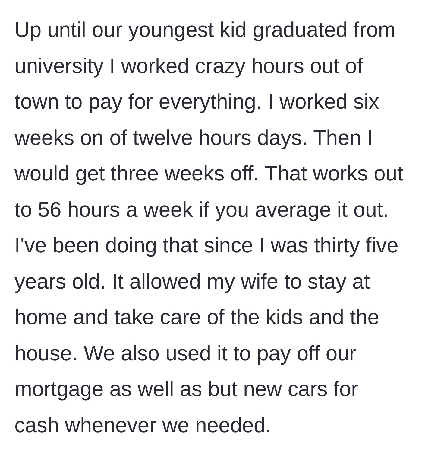 Story part 1 - A man reflects on his twenty years of grueling manual labor and extreme overtime away from home to single-handedly fund his family's upper-middle-class lifestyle.