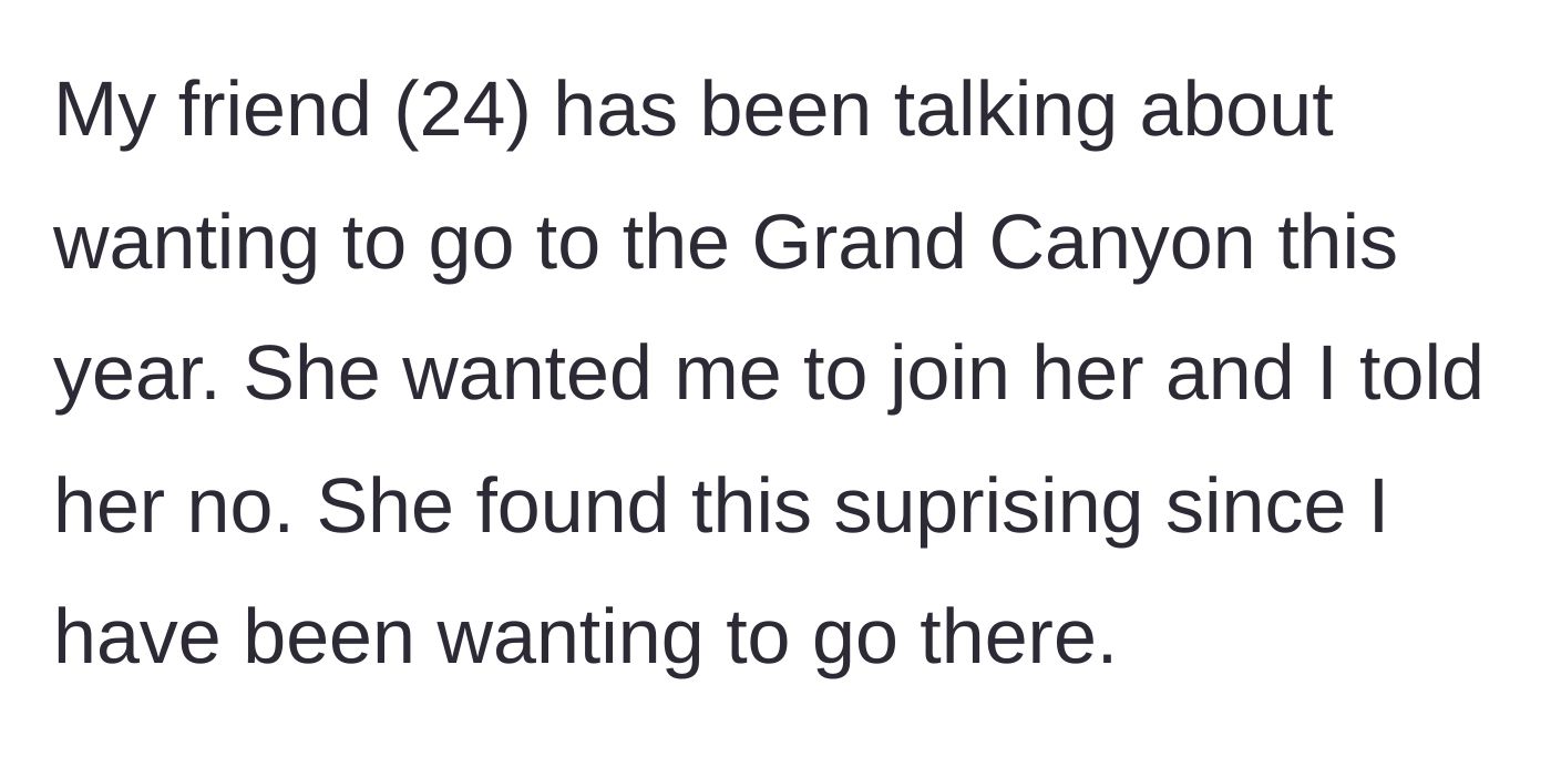 Story part 1 - Friend suggests a Grand Canyon trip and is shocked when the main character declines despite having always wanted to go.