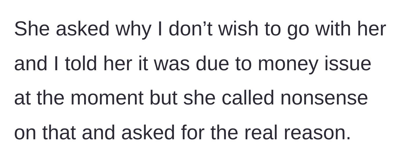 Story part 2 - The friend rejects the main character's polite excuse about money and demands the real truth.