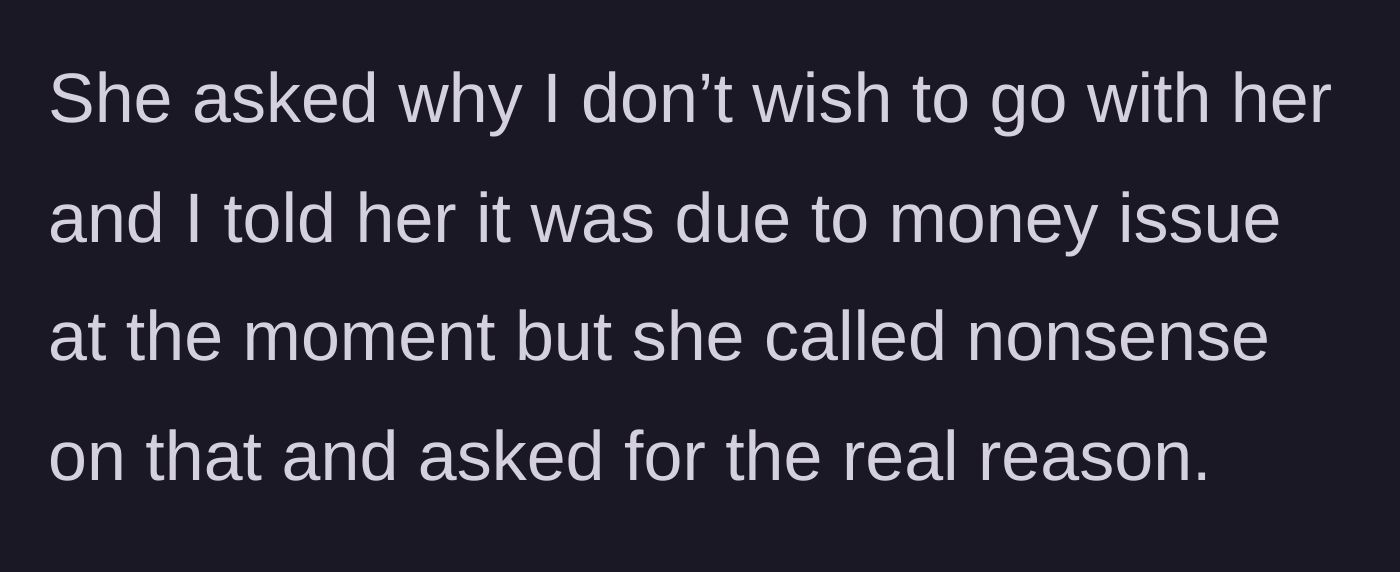 Story part 2 - The friend rejects the main character's polite excuse about money and demands the real truth.
