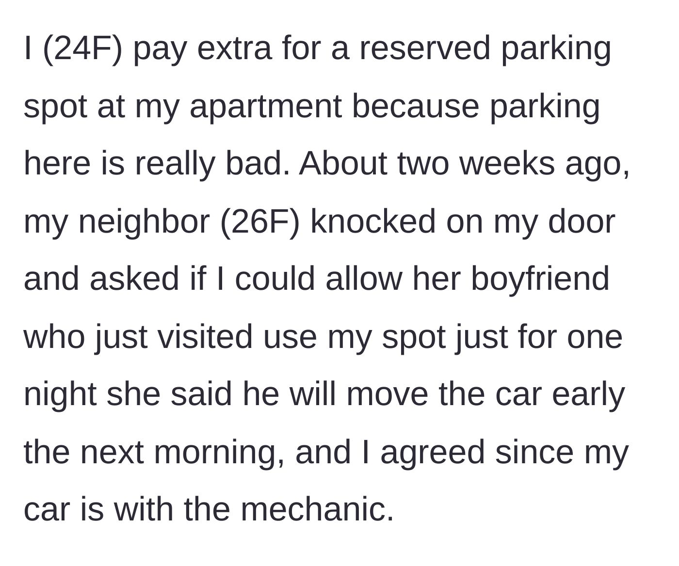 Story part 1 - A 24-year-old woman agrees to let her neighbor's boyfriend park in her paid, reserved spot for a single night while her car is at the mechanic.