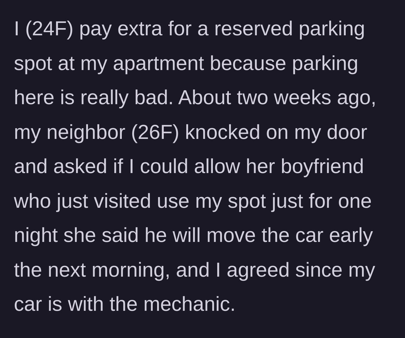 Story part 1 - A 24-year-old woman agrees to let her neighbor's boyfriend park in her paid, reserved spot for a single night while her car is at the mechanic.