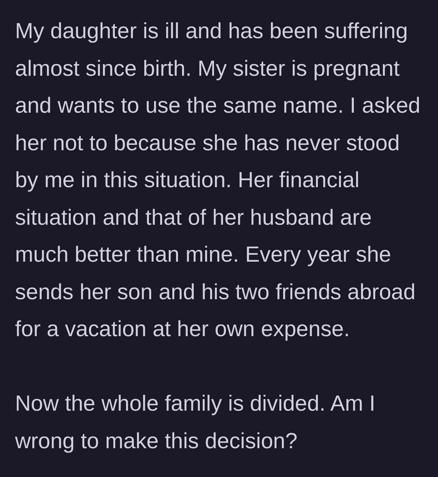 Story part 1 - A heartbroken mother explains her daughter's lifelong illness and her intense anger over her wealthy, unsupportive sister wanting to use the same name for a new baby.