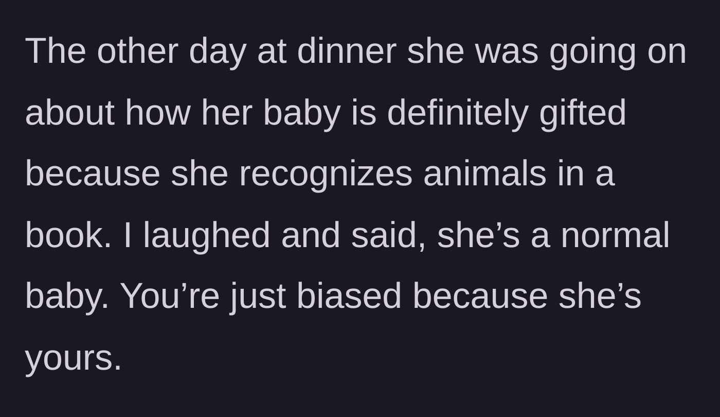 Story part 4 - The aunt recounts a dinner where she finally laughed and told her sister the baby is normal and she is just biased.