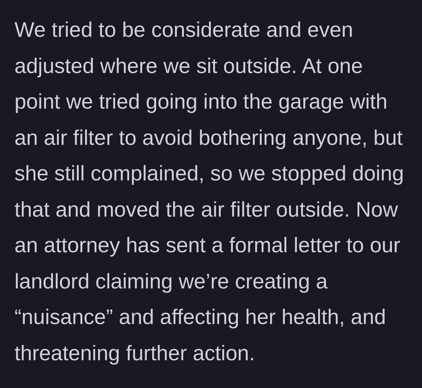 Story part 3 - The tenant attempts compromises, like using an air filter, but the neighbor escalates the situation by having a lawyer send a formal complaint to the landlord.