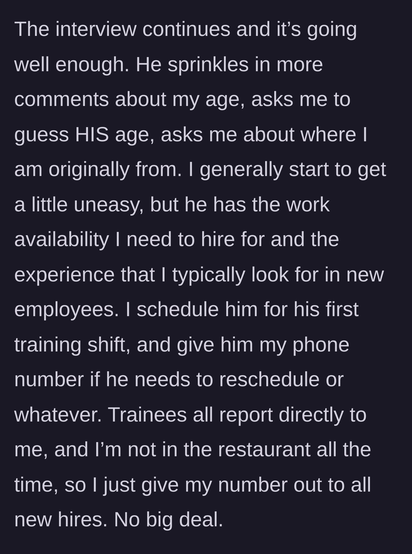 Story part 3 - The interview continues with more personal questions, but the manager hires him out of desperation for staff.