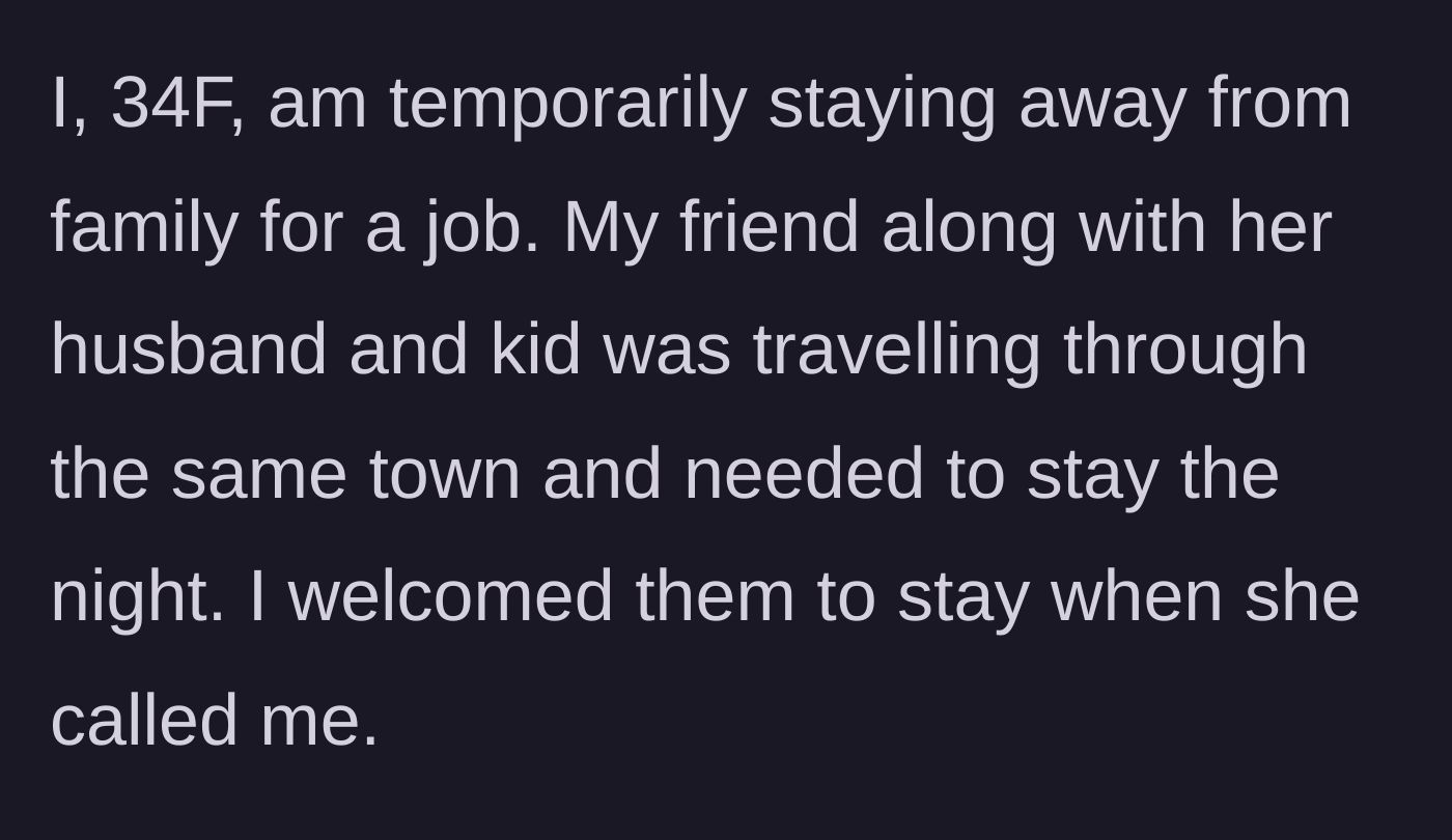 Story part 1 - A 34-year-old woman agrees to host her friend, the friend's husband, and their child for the night.
