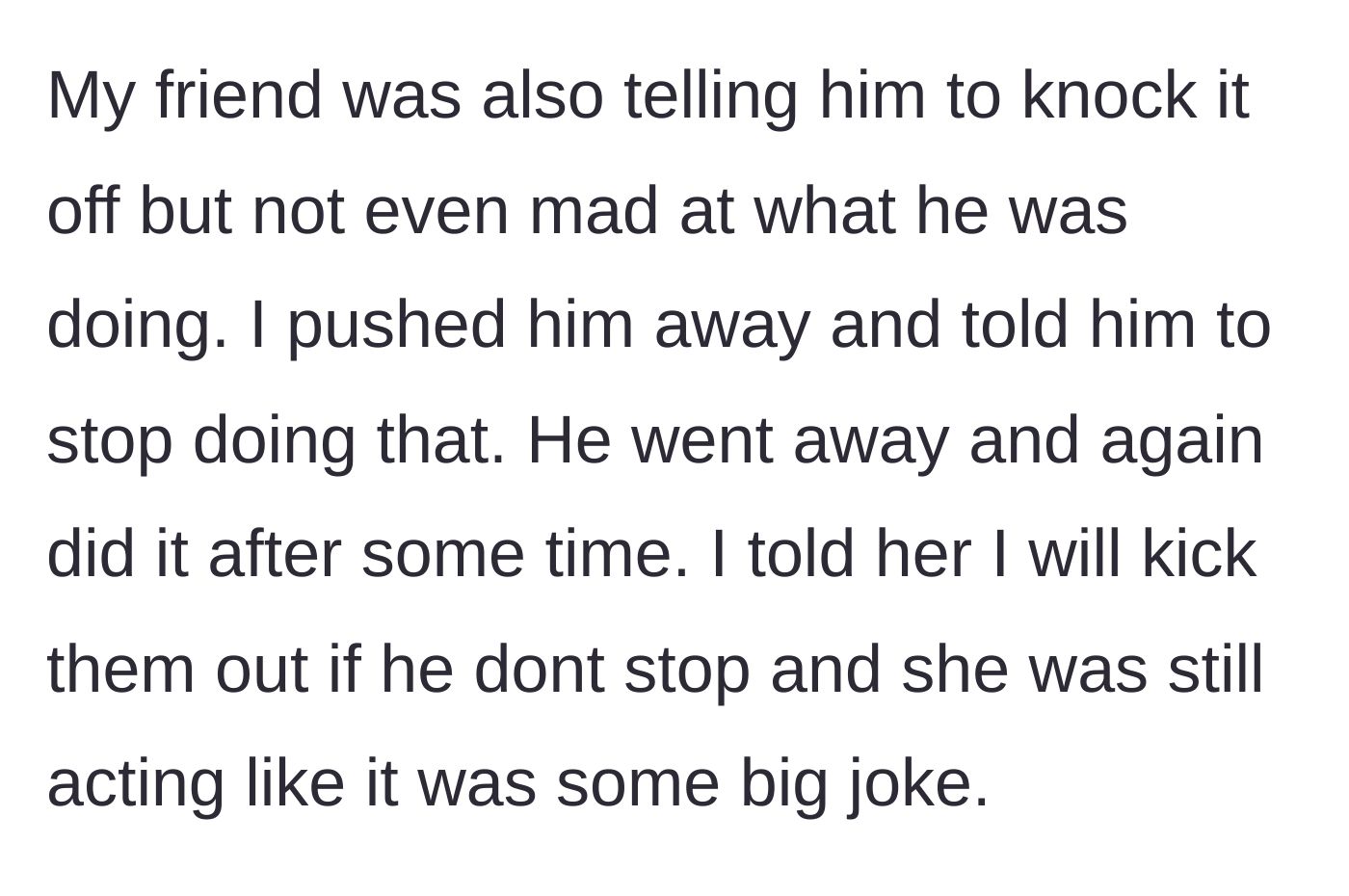 Story part 4 - The friend weakly tells her husband to stop but treats it as a joke. He gropes the host again, and she threatens to kick them out.