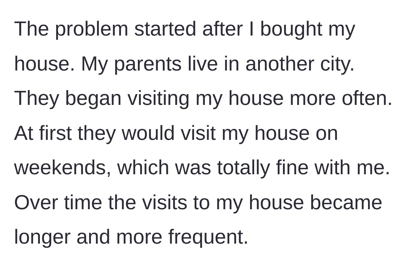 Story part 2 - Parents from another city begin visiting the new house, starting with weekends but gradually increasing the frequency and length of their stays.