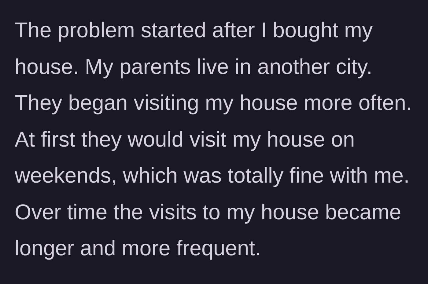 Story part 2 - Parents from another city begin visiting the new house, starting with weekends but gradually increasing the frequency and length of their stays.
