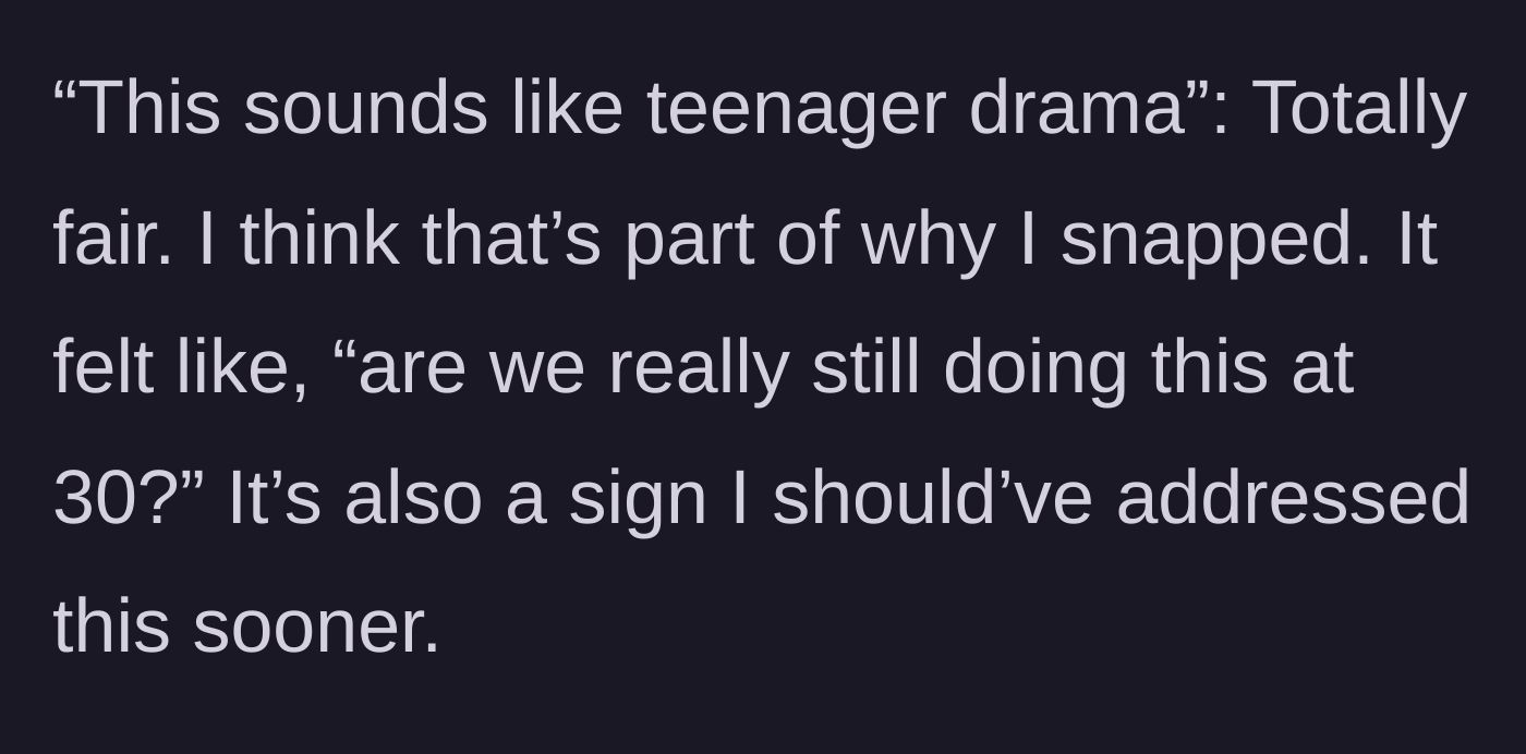 Story part 2 - Realizing the argument feels like petty teenage drama at age thirty.