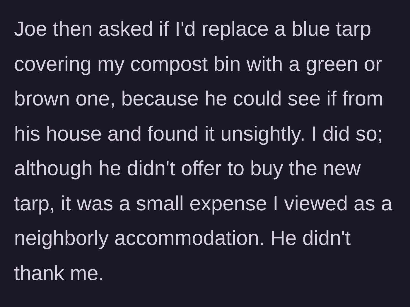 Story part 2 - Neighbor demands a tarp color change, and the homeowner pays for it without getting a thank you.