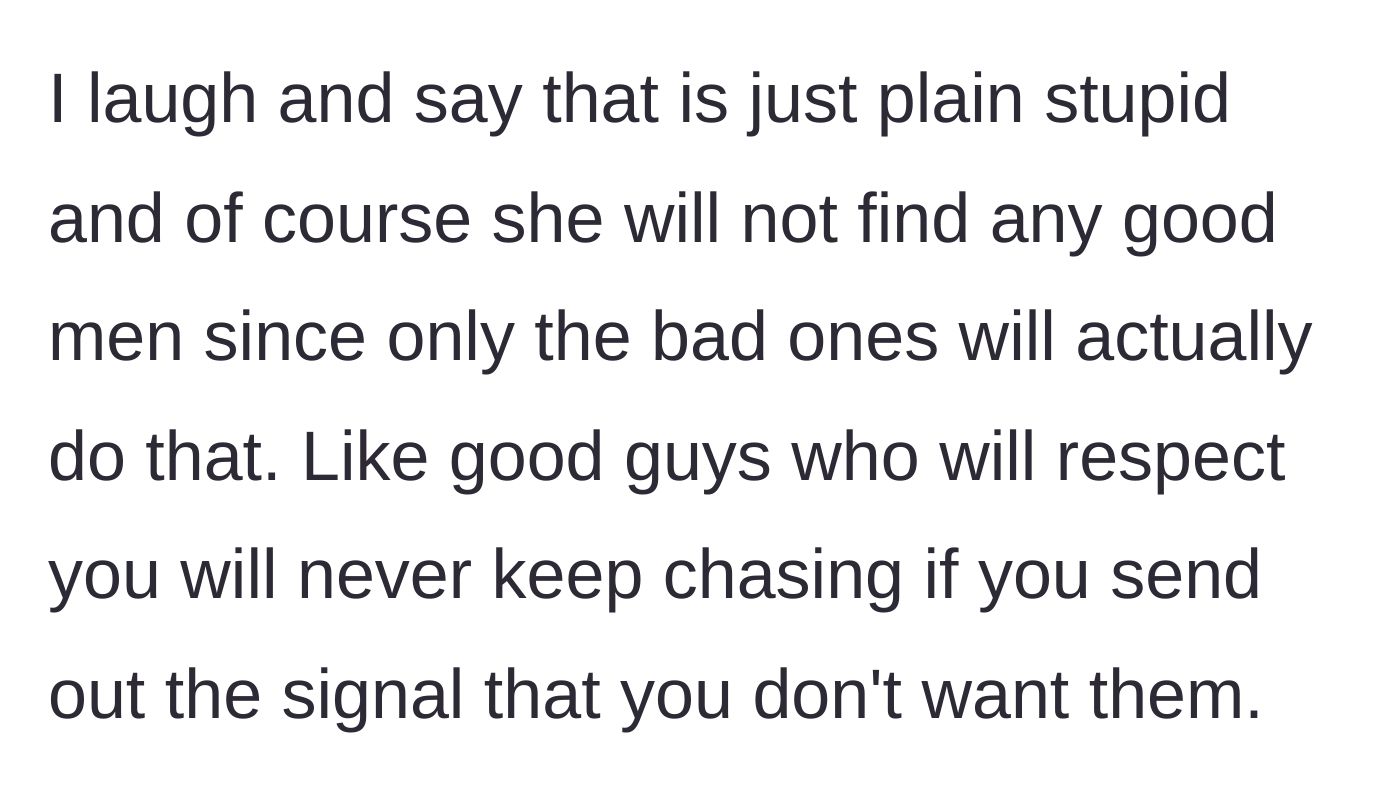 Story part 3 - The husband laughs and bluntly points out that her strategy is foolish because respectful men won't chase someone who pushes them away; only men who ignore boundaries will.