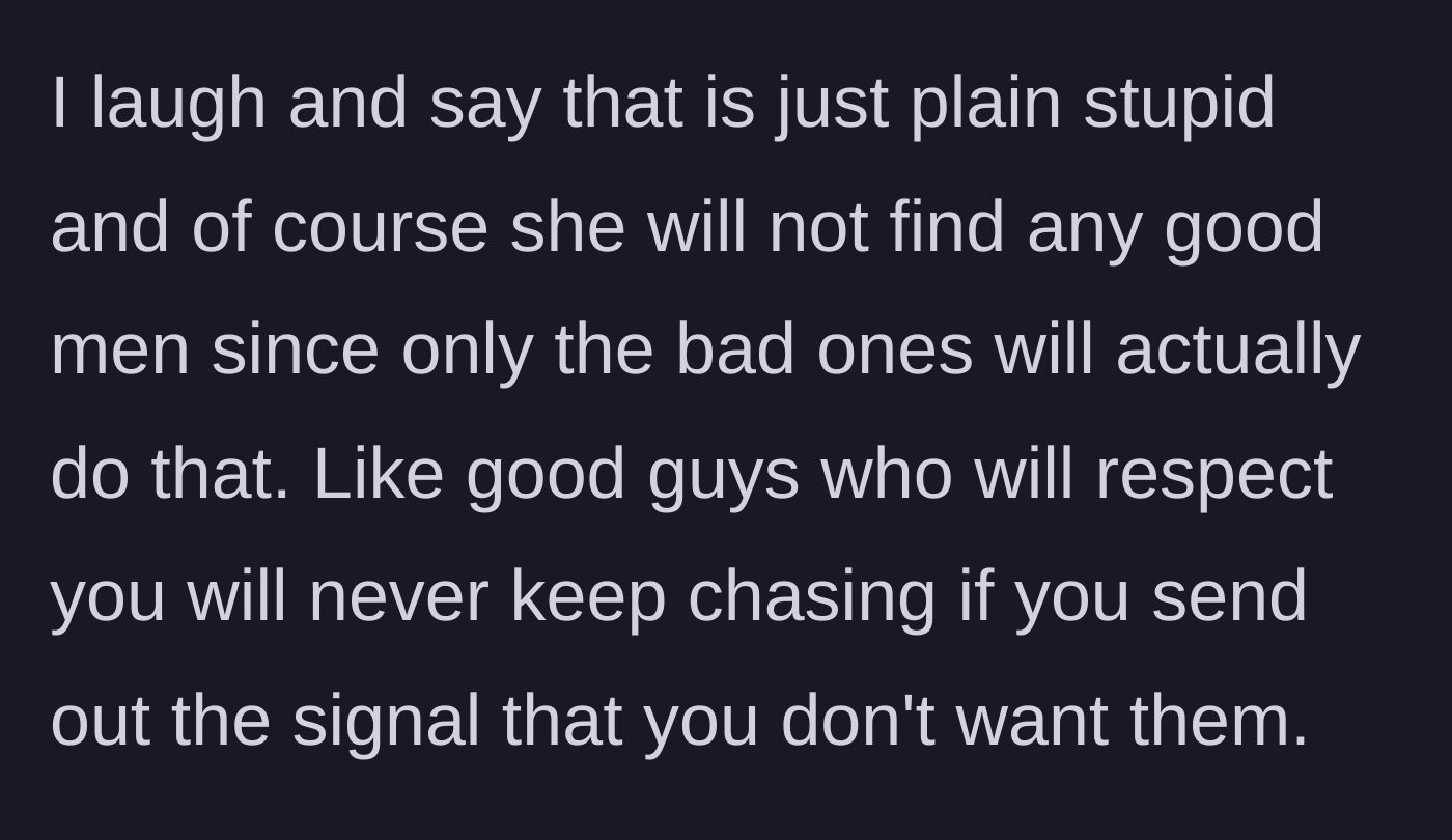 Story part 3 - The husband laughs and bluntly points out that her strategy is foolish because respectful men won't chase someone who pushes them away; only men who ignore boundaries will.