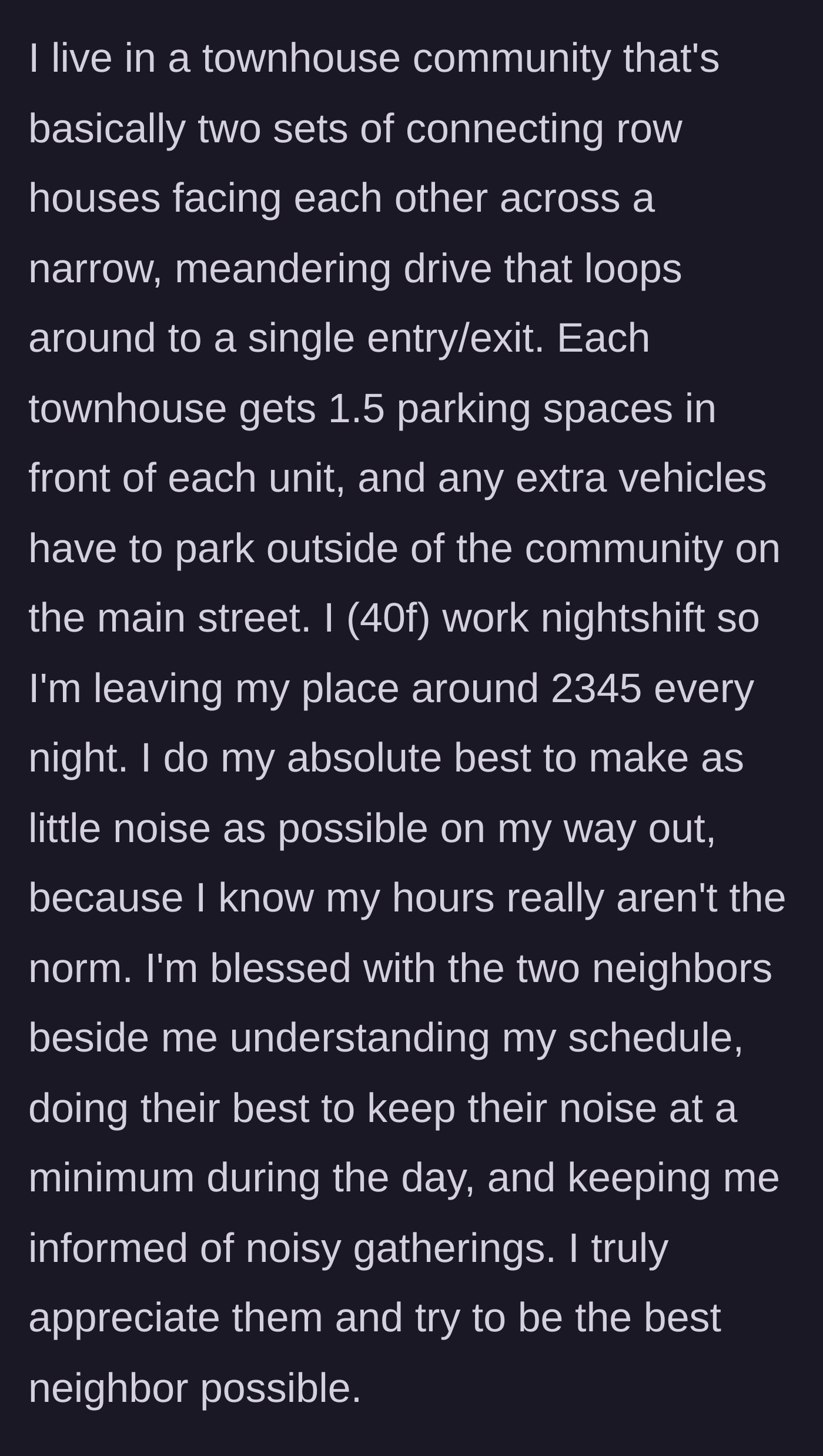 Story part 1 - Night-shift worker explains her schedule and her conscientious, quiet habits in a shared townhouse community.
