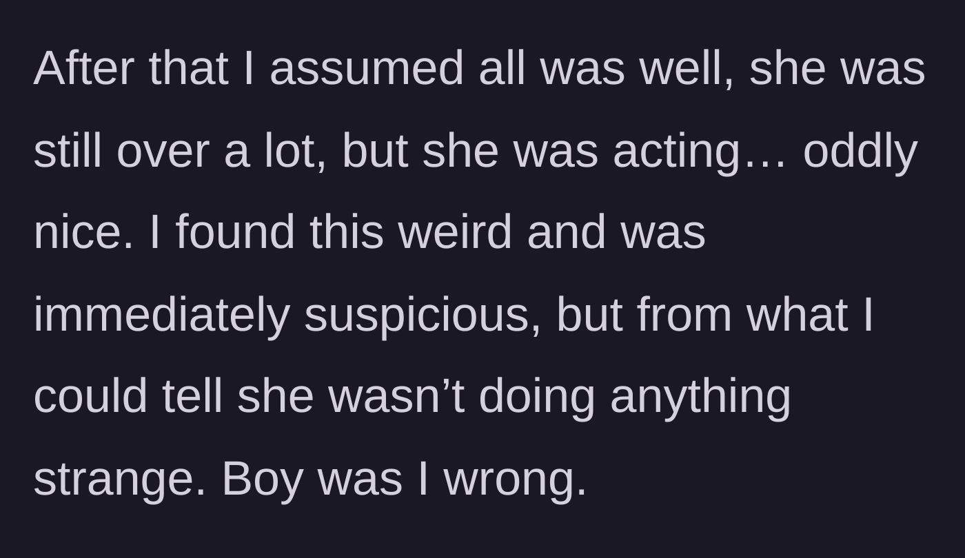 Story part 6 - The younger sister starts acting strangely nice, raising the older sister's suspicions.