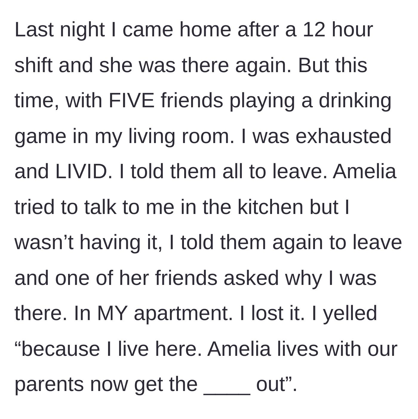 Story part 7 - The older sister comes home after a 12-hour shift to find her sister hosting a party, and explodes when a guest asks why she is there.