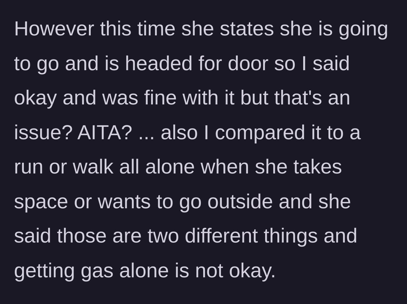 Story part 3 - The girlfriend claims getting gas alone is fundamentally different from taking a walk alone.