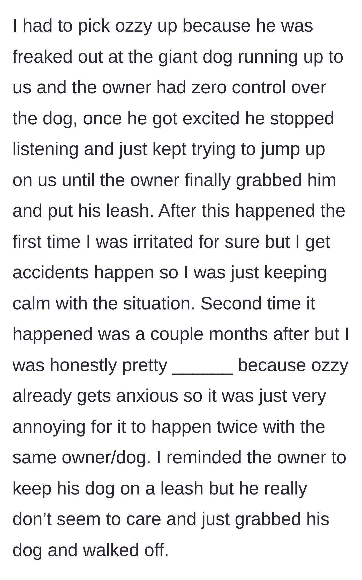 Story part 2 - The main character recalls having to scoop up their small dog to protect it while the negligent owner struggled to gain control.