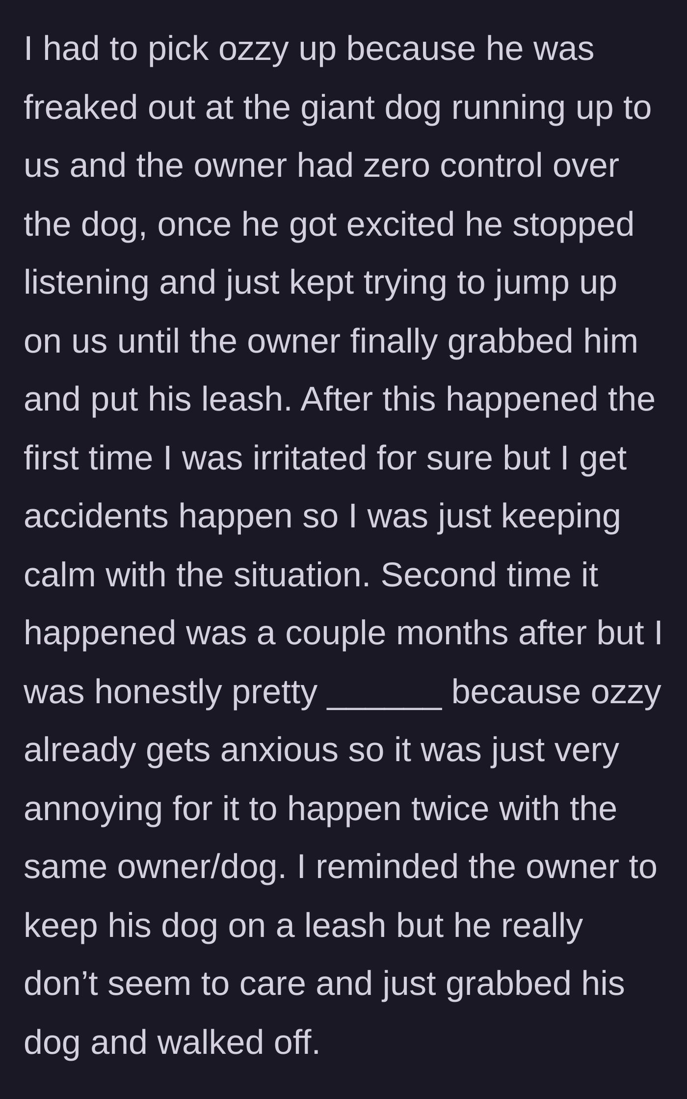 Story part 2 - The main character recalls having to scoop up their small dog to protect it while the negligent owner struggled to gain control.