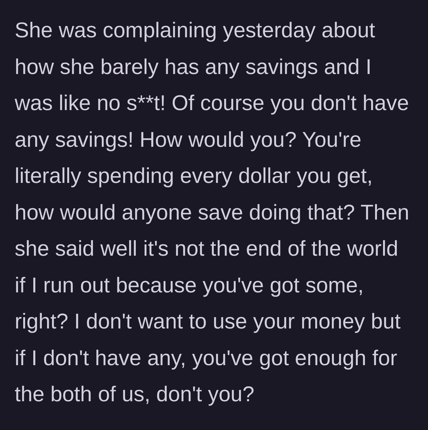 Story part 3 - The girlfriend complains about having zero savings and casually suggests she can just rely on his money.