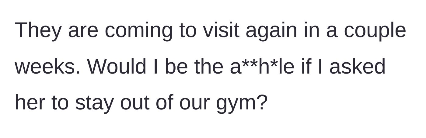 Story part 3 - Host asks if she would be in the wrong to lay down the law and ban the guest from the gym during their upcoming visit.