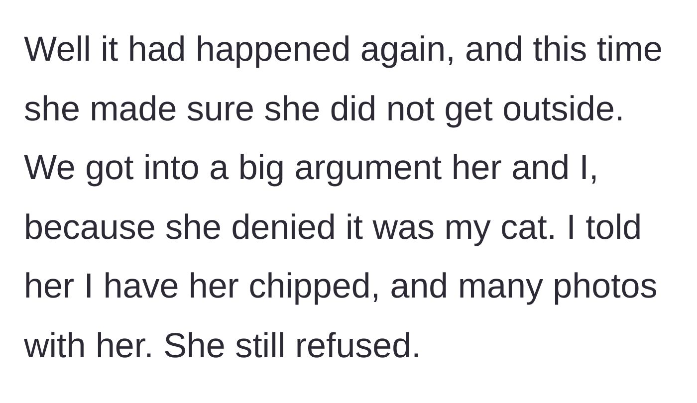 Story part 3 - A heated argument between the owner and the neighbor, who refuses to return the cat despite photo evidence and the microchip.