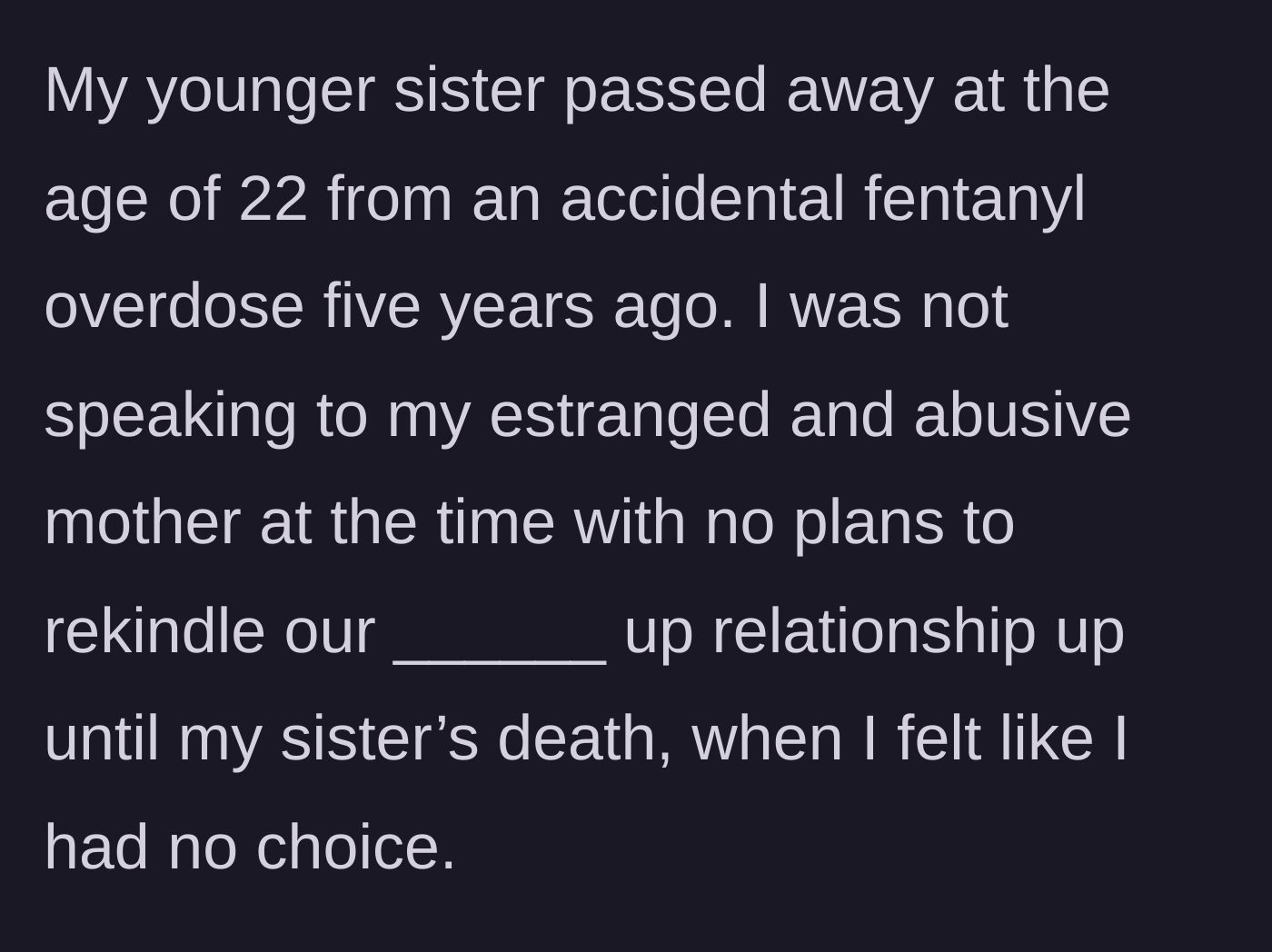 Story part 1 - Sibling explains their 22-year-old sister's tragic passing and the broken relationship with their abusive mother.