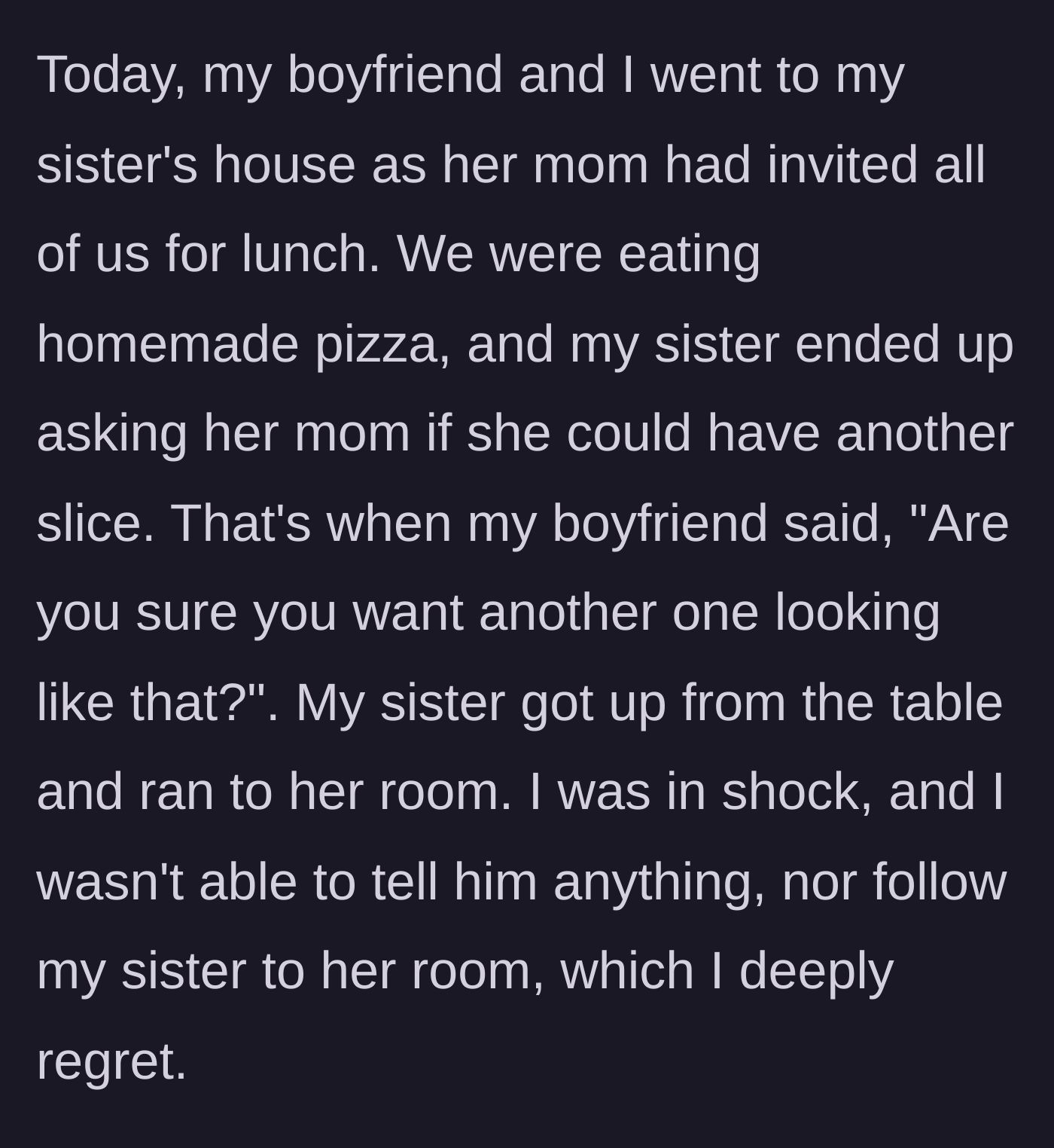 Story part 3 - A casual family lunch turns devastating when the boyfriend brutally body-shames the grieving teenager over a slice of pizza, leaving the author frozen in shock.