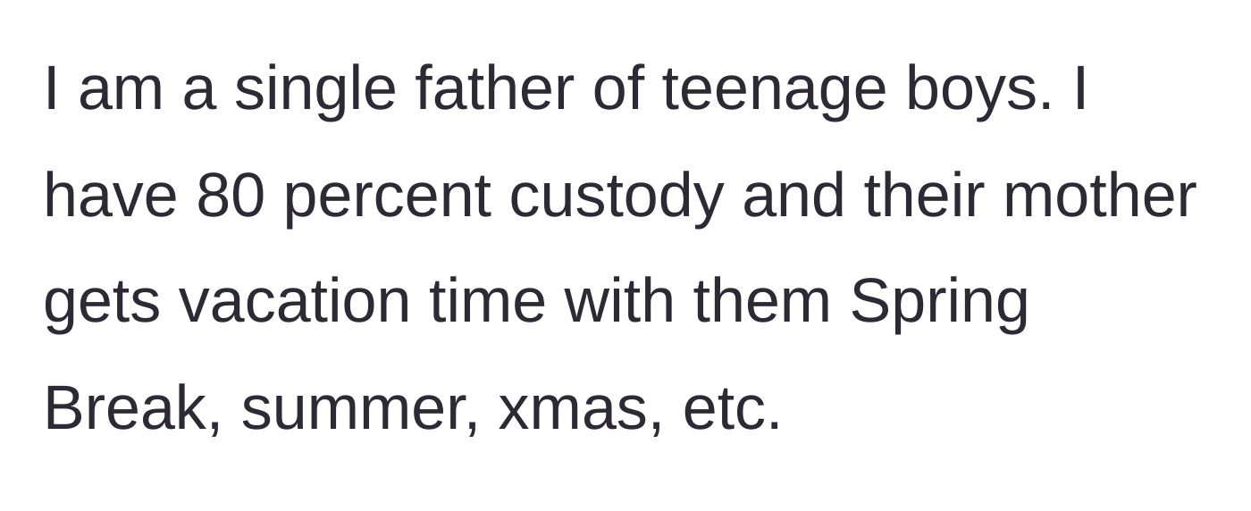 Story part 1 - Single dad explains his 80 percent custody arrangement and the mother's vacation visitation schedule.