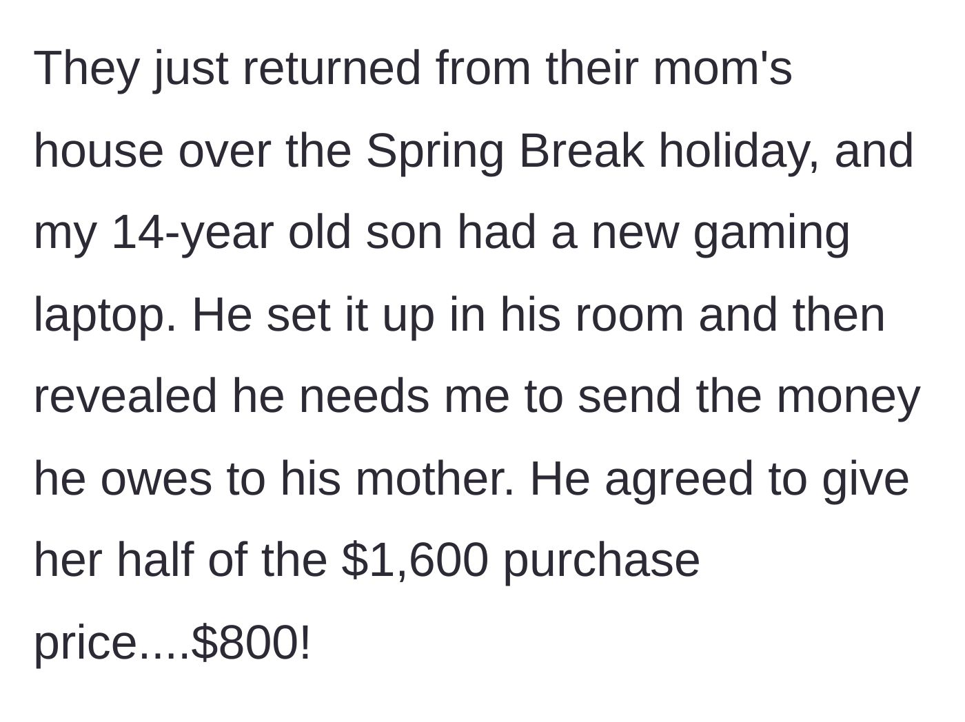 Story part 2 - The 14-year-old son comes home from his mom's house with a $1,600 laptop and tells his dad he owes her $800.